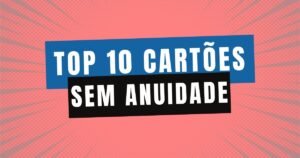 Read more about the article Top 10 Melhores Cartões de Crédito sem Anuidade – 2022